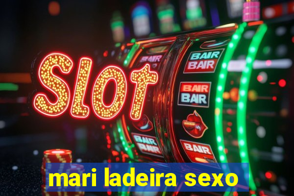 mari ladeira sexo